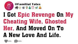 I Got Epic Revenge On My Cheating Wife, Ghosted Her, And Moved On To A New Love And Life.