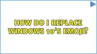 How do I replace Windows 10's emoji? (2 Solutions!!)