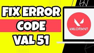 How To Fix Error Code VAL 51 In Valorant (Quick Guide)