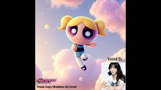 Bubbles (Powerpuff Girls 2016-17 Era) These Days - Bubbles AI (Cover) [Voiced by @justkristenli1360]