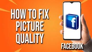 How To Fix Facebook Picture Quality