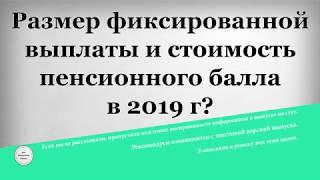 Размер фиксированной выплаты и стоимость пенсионного балла в 2019 году