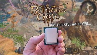 Baldur's Gate 3 vs Dual Core CPU and No Graphics Card...