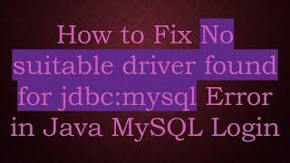 How to Fix No suitable driver found for jdbc:mysql Error in Java MySQL Login