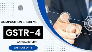 Due date of GSTR-4 Annual Return filing , GST annual return for composition scheme