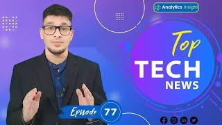 Top Tech News by Analytics Insight, Episode 77