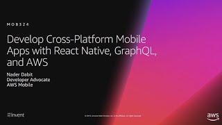 AWS re:Invent 2018: Develop Cross-Platform Mobile Apps with React Native, GraphQL, & AWS (MOB324)