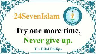 Try One More Time, Never Give Up  ~  Dr. Bilal Philips