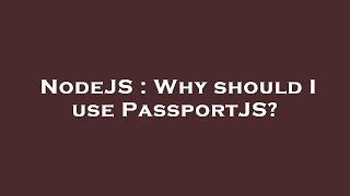 NodeJS : Why should I use PassportJS?