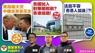 2025.03. 03上：美烏嗌大交 中俄含笑食花生    各國加入對華關税戰？香港絕路！  法庭不容「香港人加油」？！   主持: #大隻泰#霸氣哥#林Y#林匡正