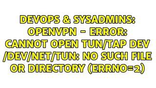 OpenVPN - ERROR: Cannot open TUN/TAP dev /dev/net/tun: No such file or directory (errno=2)