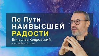 Идти по Пути Своей НАИВЫСШЕЙ РАДОСТИ. Вячеслав Кедровский