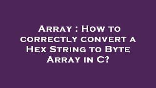 Array : How to correctly convert a Hex String to Byte Array in C?