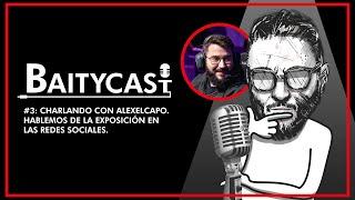 BaityCast #3 - Exposición en redes sociales con Alexelcapo