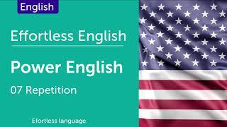 Effortless English P.01 - Power english (How to Learn English)  - Repetition - Lesson 7