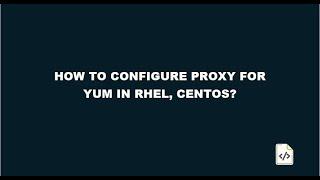 How to configure proxy for YUM in RHEL, CentOS  ?