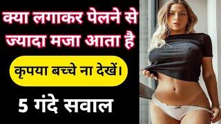 क्या लगाकर लड़की को पेलने में ज्यादा मजा आता है || 5 गंदे सवाल || GK || Most Intrested