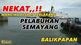 NEKAT,,‼️ MANCING DI SPOT TERLARANG || PELABUHAN SEMAYANG BALIKPAPAN