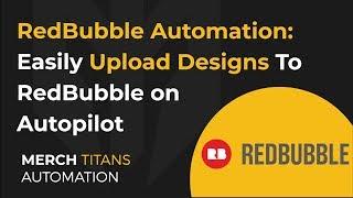RedBubble Automation: Easily Upload Designs To RedBubble with Merch Titans Automation on Autopilot