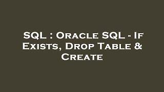 SQL : Oracle SQL - If Exists, Drop Table & Create