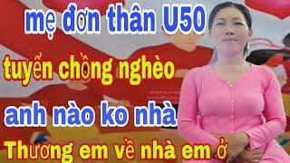 Mẹ Đơn Thân Xinh Đẹp Đẹp U50 Tuyển Chồng Nghèo Anh Nào Nghèo Ko Nhà Thương Em Về Nhà Em Ở