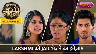 Kya Lakshmi Ko Jaana Padega Jail? | FULL EPISODE- 157 | Dhartiputra Nandini |Nazara TV