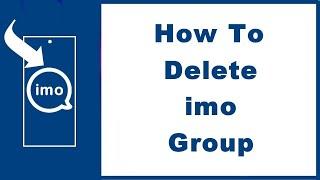 How to Delete imo Group—Group Call or Chat (NEW)