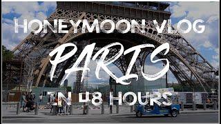 Honeymoon Vlog: What To Do In Paris In 48 Hours