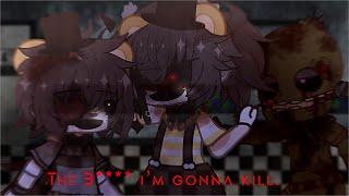 “Or the b—— i’m gonna kill.” // MEME // FNAF/GACHA CLUB