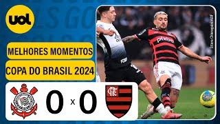 CORINTHIANS 0 X 0 FLAMENGO - COPA DO BRASIL 2024; VEJA OS MELHORES MOMENTOS