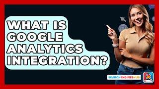 What Is Google Analytics Integration? - SearchEnginesHub.com