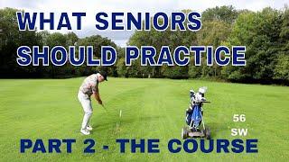 What Senior Golfers Should Practice - Part 2 The Course