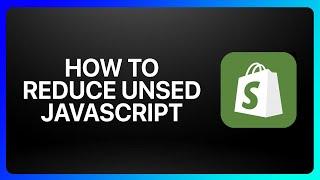 How To Reduce Unused JavaScript In Shopify Tutorial