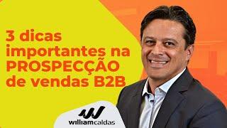 3 Dicas Importantes Na PROSPECÇÃO DE VENDAS B2B - William Caldas #562