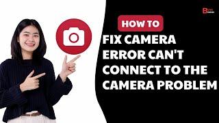 Fix Camera Error Can't Connect To The Camera Problem 2024 | Can't Connect To The Camera Error So