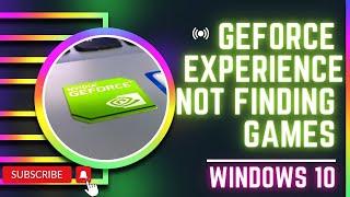 How To Fix GeForce Experience Not Finding Games On Windows 10