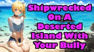 Shipwrecked On A Deserted Island With Your Bully [F4M] [Enemies To Lovers] [ASMR]