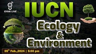 IUCN | Ecology & Environment | GSSSB | CIVIL ENGINEERS | LIVE @05:00pm #gyanlive #iucn #ecology