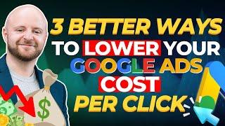 3 Better Ways to Lower Your Google Ads CPC (Cost Per Click)