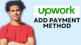 HOW TO ADD PAYMENT METHOD ON UPWORK