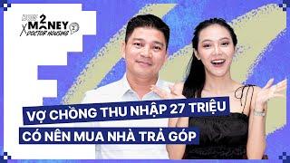 Vợ chồng thu nhập 27 triệu có nên mua nhà trả góp | How2Money x Doctor Housing SS2. Ep8