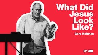 What did Jesus Look Like? | Pastor Gary Hoffman