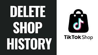 How To Delete Tiktok Shop History