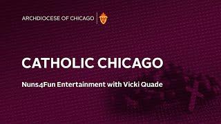 Catholic Chicago Radio -- Nuns4Fun Entertainment with Vicki Quade