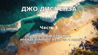 Сила подсознания, или Как изменить жизнь за 4 недели. Часть 1.  Джо Диспенза