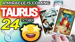 Taurus  A MIRACLE IS COMING horoscope for today OCTOBER 24 2024  #taurus tarot OCTOBER 24 2024