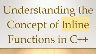 Understanding the Concept of Inline Functions in C++