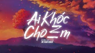 Ai Khóc Cho Em Remix (Dn Team Remix) - Huyền Zoe x TVk | Khóc Cho Người Ai Khóc Cho Em