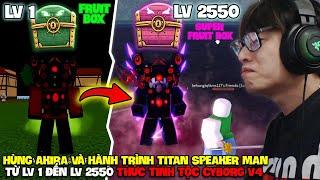 HÙNG AKIRA VÀ HÀNH TRÌNH TITAN SPEAKER MAN MỞ SUPER FRUIT BOX TỪ LV 1-2550 THỨC TỈNH TỘC CYBORG V4