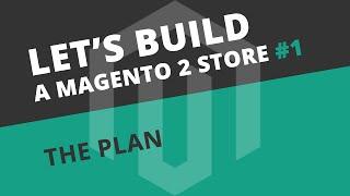 Let's build a Magento 2 store: Ep01 - The plan!
